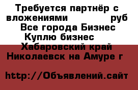 Требуется партнёр с вложениями 10.000.000 руб. - Все города Бизнес » Куплю бизнес   . Хабаровский край,Николаевск-на-Амуре г.